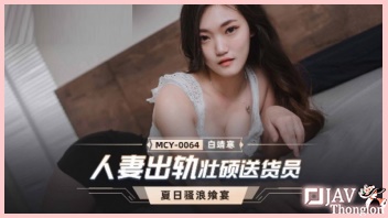 MCY-0064 หนังเอวีจีนไม่เซ็นเซอร์ Bai Jinghan สาวจีนนมโตเห็นคนส่งพัสดุหล่อบวกกับความเงี่ยนหี xxx เลนชวนมาเย็ด จับดูดหำเลียหัวควยจนแข็งได้ที่ แล้วแหกขาเอาหีให้เลีย ก่อนขึ้นคร่อมเย็ดกระแทกควยแล้วแอ่นตูดโก่งหีจนโดนกระเด้าหีเย็ดท่าหมารัวๆจนน้ำว่าวกระฉูดแตกเต็มขา